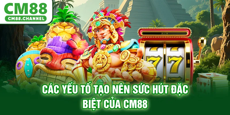 Các yếu tố tạo nên sức hút đặc biệt của CM88