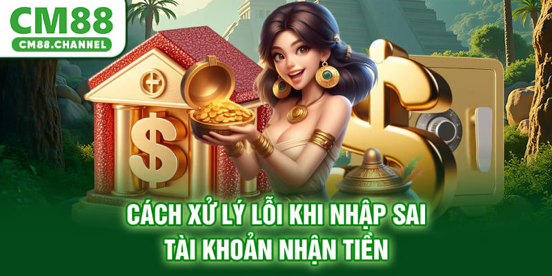 Cách xử lý lỗi khi nhập sai tài khoản nhận tiền