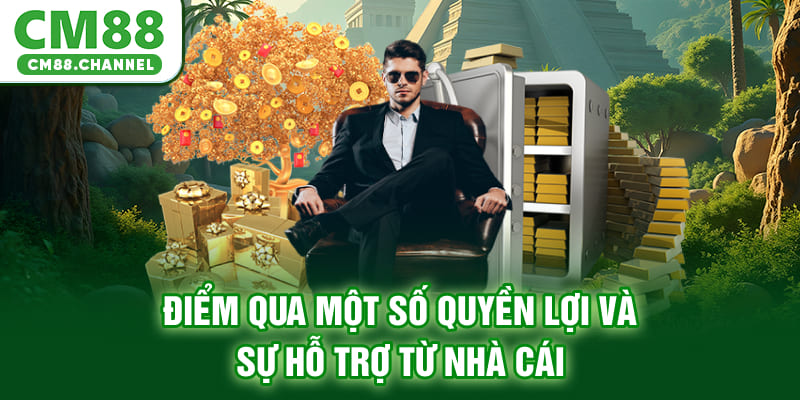 Điểm qua một số quyền lợi và sự hỗ trợ từ nhà cái
