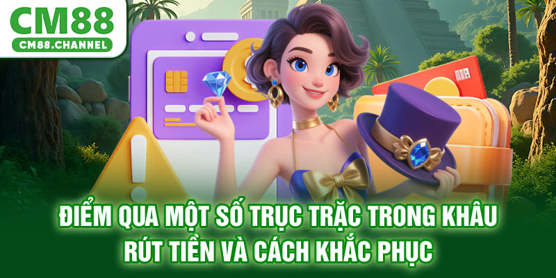 Điểm qua một số trục trặc trong khâu rút tiền và cách khắc phục