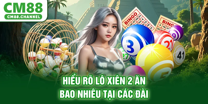 Hiểu rõ lô xiên 2 ăn bao nhiêu tại các đài