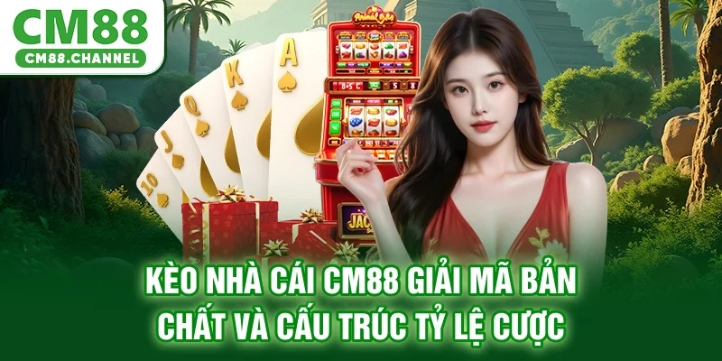 Kèo Nhà Cái CM88 - Giải Mã Bản Chất Và Cấu Trúc Tỷ Lệ Cược