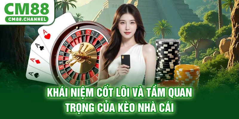 Khái niệm cốt lõi và tầm quan trọng của kèo nhà cái