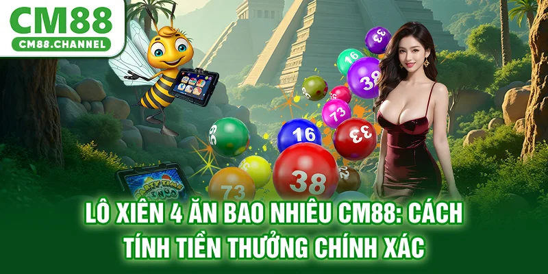 Lô Xiên 4 Ăn Bao Nhiêu CM88: Cách Tính Tiền Thưởng Chính Xác