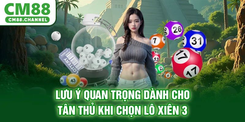 Lưu ý quan trọng dành cho tân thủ khi chọn lô xiên 3