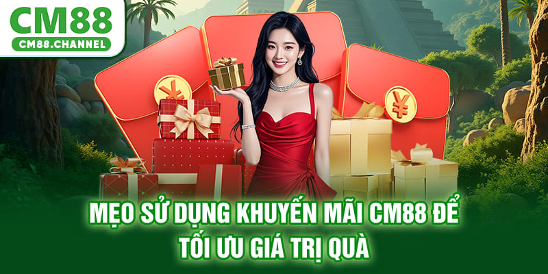 Mẹo sử dụng khuyến mãi CM88 để tối ưu giá trị quà