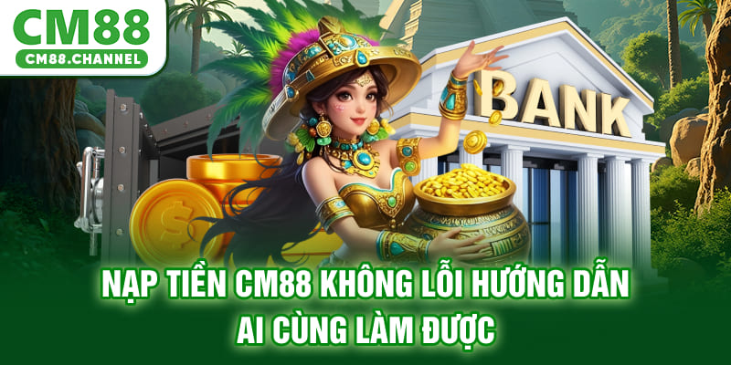 Nạp Tiền CM88 Không Lỗi - Hướng Dẫn Ai Cùng Làm Được