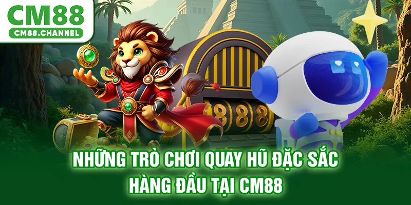 Những trò chơi quay hũ đặc sắc hàng đầu tại CM88