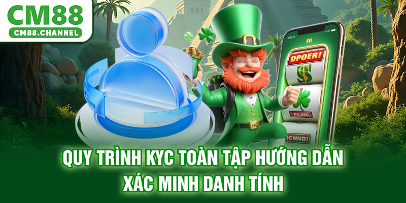 Quy Trình KYC - Toàn Tập Hướng Dẫn Xác Minh Danh Tính