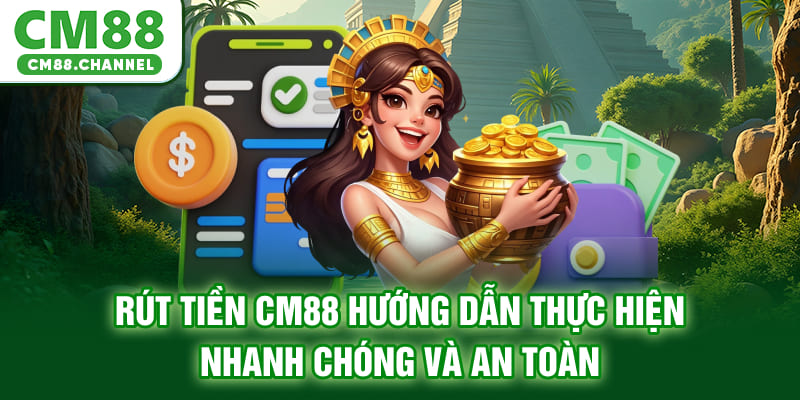 Rút Tiền CM88 - Hướng Dẫn Thực Hiện Nhanh Chóng Và An Toàn
