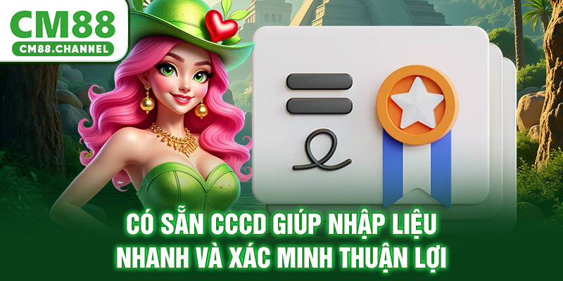 Có sẵn CCCD giúp nhập liệu nhanh và xác minh thuận lợi