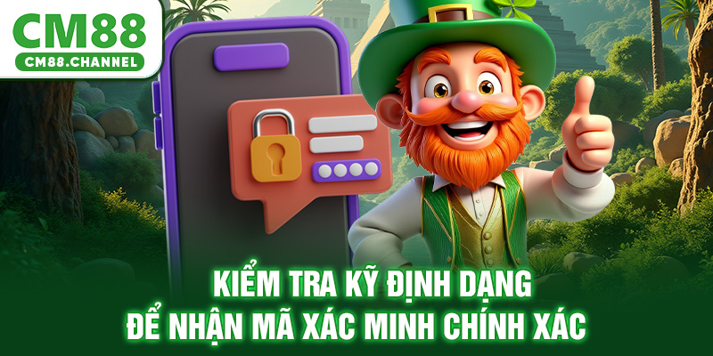 Kiểm tra kỹ định dạng để nhận mã xác minh chính xác
